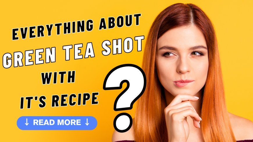 What is Green Tea Shot ? Know everything about Green Tea Shot