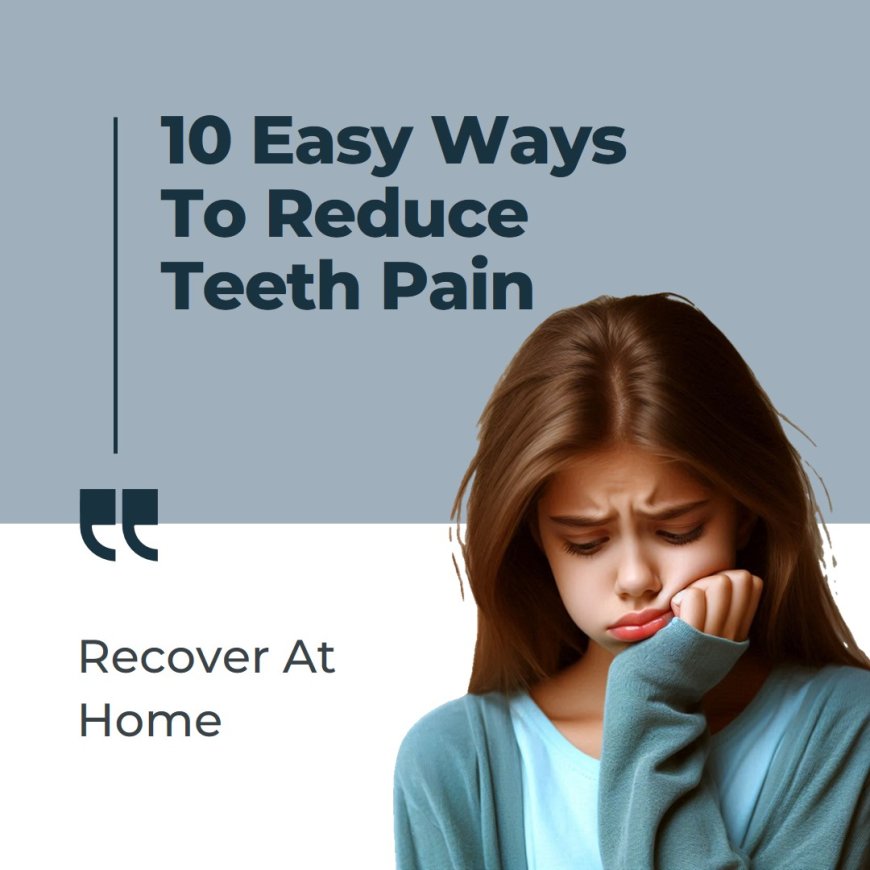 Teeth Pain - 10 Ways to Reduce Teeth Pain at Home